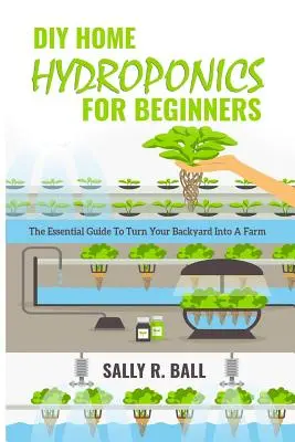Hidroponía casera DIY para principiantes: La Guía Esencial Para Convertir Tu Patio En Una Granja - DIY Home Hydroponics For Beginners: The Essential Guide To Turn Your Backyard Into A Farm