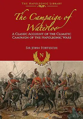 La campaña de Waterloo: El relato clásico de las últimas batallas de Napoleón - The Campaign of Waterloo: The Classic Account of Napoleon's Last Battles