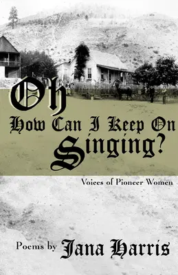 ¿Cómo puedo seguir cantando? Voces de mujeres pioneras - Oh How Can I Keep on Singing?: Voices of Pioneer Women