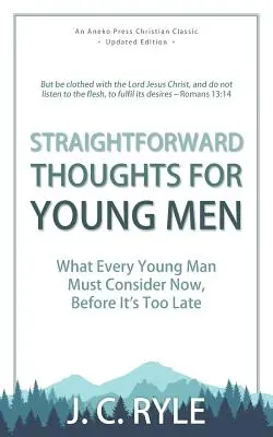 Pensamientos directos para jóvenes: Lo que todo joven debe considerar ahora, antes de que sea demasiado tarde - Straightforward Thoughts for Young Men: What Every Young Man Must Consider Now, Before It's Too Late