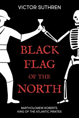 Bandera negra del Norte: Bartholomew Roberts, rey de los piratas del Atlántico - Black Flag of the North: Bartholomew Roberts, King of the Atlantic Pirates