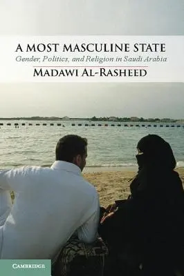 A Most Masculine State: Género, política y religión en Arabia Saudí - A Most Masculine State: Gender, Politics and Religion in Saudi Arabia