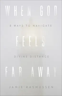 Cuando Dios se siente lejos: Ocho maneras de navegar la distancia divina - When God Feels Far Away: Eight Ways to Navigate Divine Distance