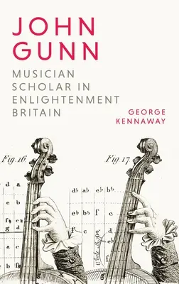 John Gunn: músico erudito en la Gran Bretaña de la Ilustración - John Gunn: Musician Scholar in Enlightenment Britain