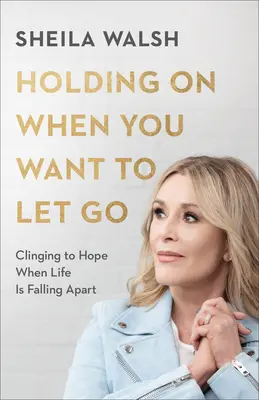 Aferrarse a la esperanza cuando la vida se desmorona - Holding On When You Want to Let Go - Clinging to Hope When Life Is Falling Apart