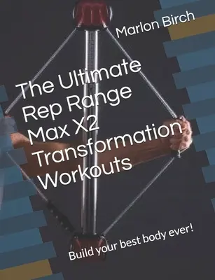 Los entrenamientos de transformación Ultimate Rep Range Max X2: Construye tu mejor cuerpo - The Ultimate Rep Range Max X2 Transformation Workouts: Build your best body ever!