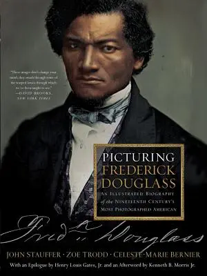 Picturing Frederick Douglass: Biografía ilustrada del estadounidense más fotografiado del siglo XIX - Picturing Frederick Douglass: An Illustrated Biography of the Nineteenth Century's Most Photographed American