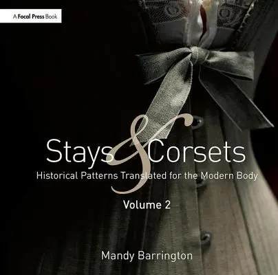 Estancias y corsés Volumen 2: Patrones históricos traducidos para el cuerpo moderno - Stays and Corsets Volume 2: Historical Patterns Translated for the Modern Body