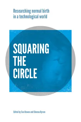 La cuadratura del círculo: Investigación, teoría y práctica del parto normal en la era tecnológica - Squaring the Circle: Normal Birth Research, Theory and Practice in a Technological Age