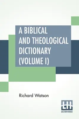 Diccionario bíblico y teológico (Tomo I): En Dos Volúmenes, Vol. I. (A - I). Explicación de la historia, usos y costumbres de los judíos y de los nihilistas. - A Biblical And Theological Dictionary (Volume I): In Two Volumes, Vol. I. (A - I). Explanatory Of The History, Manners, And Customs Of The Jews, And N