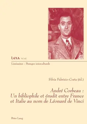 Andr Corbeau: un bibliófilo y rudit entre France et Italie au nom de Lonard de Vinci - Andr Corbeau: un bibliophile et rudit entre France et Italie au nom de Lonard de Vinci