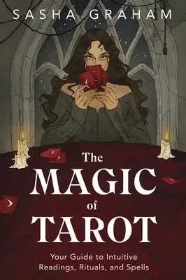 La Magia del Tarot: Tu Guía para Lecturas Intuitivas, Rituales y Hechizos - The Magic of Tarot: Your Guide to Intuitive Readings, Rituals, and Spells