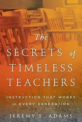 Los secretos de los maestros eternos: La enseñanza que funciona en todas las generaciones - The Secrets of Timeless Teachers: Instruction that Works in Every Generation