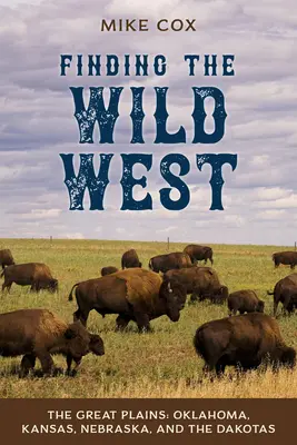 En busca del Salvaje Oeste Las Grandes Llanuras: Oklahoma, Kansas, Nebraska y las Dakotas - Finding the Wild West: The Great Plains: Oklahoma, Kansas, Nebraska, and the Dakotas