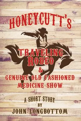 Honeycutt's Traveling Rodeo y Genuine Old Fashioned Medicine Show - Honeycutt's Traveling Rodeo and Genuine Old Fashioned Medicine Show