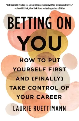 Apuesta por ti: Cómo ponerte a ti mismo en primer lugar y (por fin) tomar las riendas de tu carrera profesional - Betting on You: How to Put Yourself First and (Finally) Take Control of Your Career