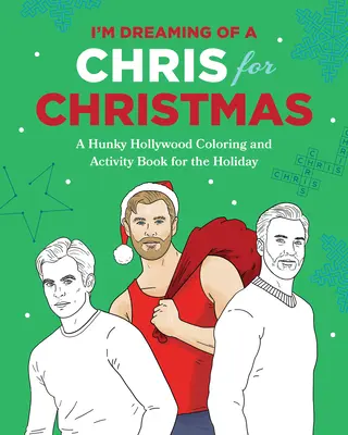 Sueño con un Chris para Navidad: Libro de actividades para colorear de los galanes de Hollywood - I'm Dreaming of a Chris for Christmas: A Holiday Hollywood Hunk Coloring and Activity Book