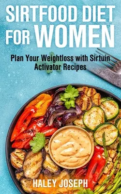 Dieta Sirt Food para Mujeres: Planifique su Pérdida de Peso con Recetas Activadoras de la Sirtuina - Sirt Food Diet for Women: Plan Your Weight Loss with Sirtuin Activator Recipes