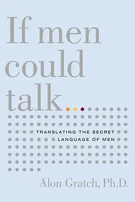 Si los hombres hablaran...: Traduciendo el lenguaje secreto de los hombres - If Men Could Talk...: Translating the Secret Language of Men