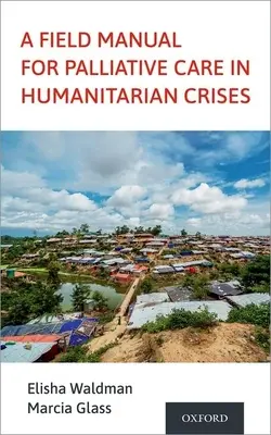 Manual de campo de cuidados paliativos en crisis humanitarias - A Field Manual for Palliative Care in Humanitarian Crises