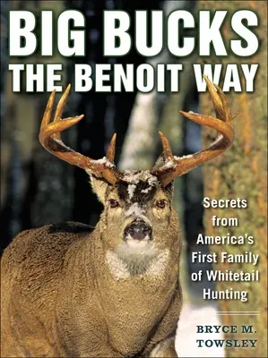 Big Bucks the Benoit Way: Secretos de la primera familia americana de caza de cola blanca - Big Bucks the Benoit Way: Secrets from America's First Family of Whitetail Hunting
