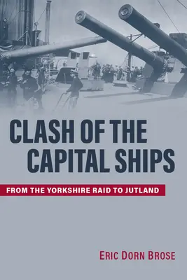 El choque de las capitales: Del asalto a Yorkshire a Jutlandia - Clash of the Capital Ships: From the Yorkshire Raid to Jutland