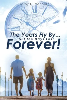 Los años pasan volando....¡Pero los días duran para siempre! Una guía bíblica para una crianza urgente e intencionada - The Years Fly By....But the Days Last Forever!: A Biblical Guide to Urgent and Intentional Parenting