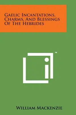 Encantamientos, amuletos y bendiciones gaélicos de las Hébridas - Gaelic Incantations, Charms, and Blessings of the Hebrides