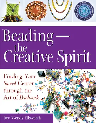 Beading--El espíritu creativo: Encontrar tu centro sagrado a través del arte del abalorio - Beading--The Creative Spirit: Finding Your Sacred Center Through the Art of Beadwork