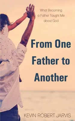 De un padre a otro: Lo que ser padre me enseñó sobre Dios - From One Father to Another: What Becoming a Father Taught Me about God