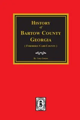 Historia del condado de Bartow, Georgia (antes condado de Cass). - Bartow County, Georgia, History Of. (Formerly Cass County).