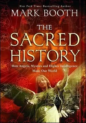 La Historia Sagrada: Cómo los ángeles, los místicos y la inteligencia superior hicieron nuestro mundo - The Sacred History: How Angels, Mystics and Higher Intelligence Made Our World