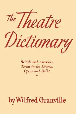 Diccionario del teatro: Términos británicos y americanos del drama, la ópera y el ballet - The Theater Dictionary: British and American Terms in the Drama, Opera, and Ballet