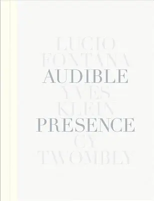 Presencia audible: Lucio Fontana, Yves Klein, Cy Twombly - Audible Presence: Lucio Fontana, Yves Klein, Cy Twombly