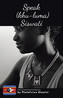 Habla (Khu-luma) Siswati: Aprenda a hablar siswati para principiantes - Speak (Khu-luma) Siswati: Learn to Speak Siswati for Beginners