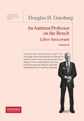 Douglas H. Ginsburg Liber Amicorum Vol. II: Un profesor antimonopolio en el banquillo - Douglas H. Ginsburg Liber Amicorum Vol. II: An Antitrust Professor on the Bench