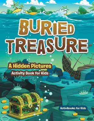 Tesoro enterrado: Un libro de actividades con imágenes ocultas para niños - Buried Treasure: A Hidden Pictures Activity Book for Kids