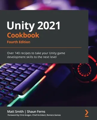 Unity 2021 Cookbook - Cuarta edición: Más de 140 recetas para llevar tus habilidades de desarrollo de juegos Unity al siguiente nivel - Unity 2021 Cookbook - Fourth Edition: Over 140 recipes to take your Unity game development skills to the next level