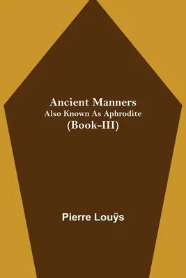 Ancient Manners; Also Known As Aphrodite (Libro III) - Ancient Manners; Also Known As Aphrodite (Book-III)