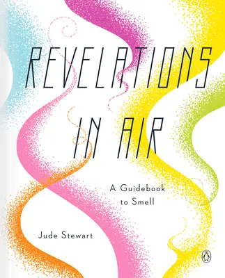 Revelaciones en el aire: Una guía del olfato - Revelations in Air: A Guidebook to Smell