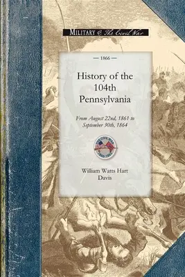 Historia del 104º Regimiento de Pensilvania: Del 22 de agosto de 1861 al 30 de septiembre de 1864 - History of the 104th Pennsylvania Regime: From August 22nd, 1861 to September 30th, 1864