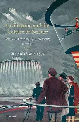 Civilización y cultura científica: La ciencia y la configuración de la modernidad, 1795-1935 - Civilization and the Culture of Science: Science and the Shaping of Modernity, 1795-1935