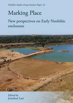 Marcando el lugar: Nuevas perspectivas sobre los recintos del Neolítico temprano - Marking Place: New Perspectives on Early Neolithic Enclosures