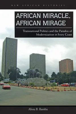 Milagro africano, espejismo africano: Política transnacional y paradoja de la modernización en Costa de Marfil - African Miracle, African Mirage: Transnational Politics and the Paradox of Modernization in Ivory Coast