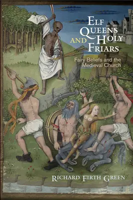 Reinas elfas y frailes santos: Las creencias de las hadas y la Iglesia medieval - Elf Queens and Holy Friars: Fairy Beliefs and the Medieval Church