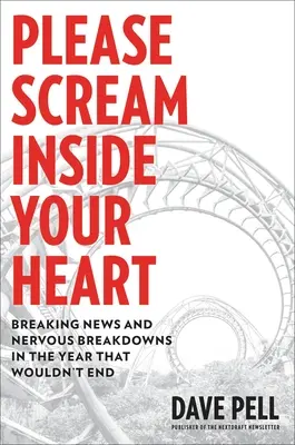 Por favor, grite dentro de su corazón: Noticias de última hora y crisis nerviosas en el año que no termina - Please Scream Inside Your Heart: Breaking News and Nervous Breakdowns in the Year That Wouldn't End