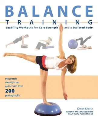 Entrenamiento del equilibrio: Ejercicios de estabilidad para fortalecer el tronco y esculpir el cuerpo - Balance Training: Stability Workouts for Core Strength and a Sculpted Body