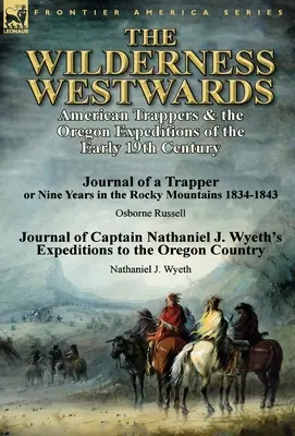 The Wilderness Westwards: American Trappers & the Oregon Expeditions of the Early 19th Century-Journal of a Trapper or Nine Years in the Rocky M