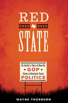 Red State: La historia desde dentro de cómo el Partido Republicano llegó a dominar la política de Texas - Red State: An Insider's Story of How the GOP Came to Dominate Texas Politics