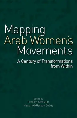Cartografía de los movimientos de mujeres árabes: Un siglo de transformaciones desde dentro - Mapping Arab Women's Movements: A Century of Transformations from Within